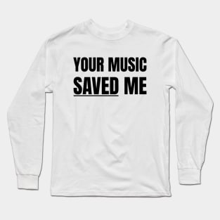 Your Music Saved Me (Black Text) Long Sleeve T-Shirt